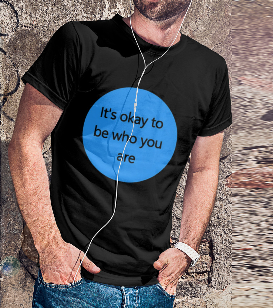It's Okay To Be Who You Are Empowerment Message T-Shirt