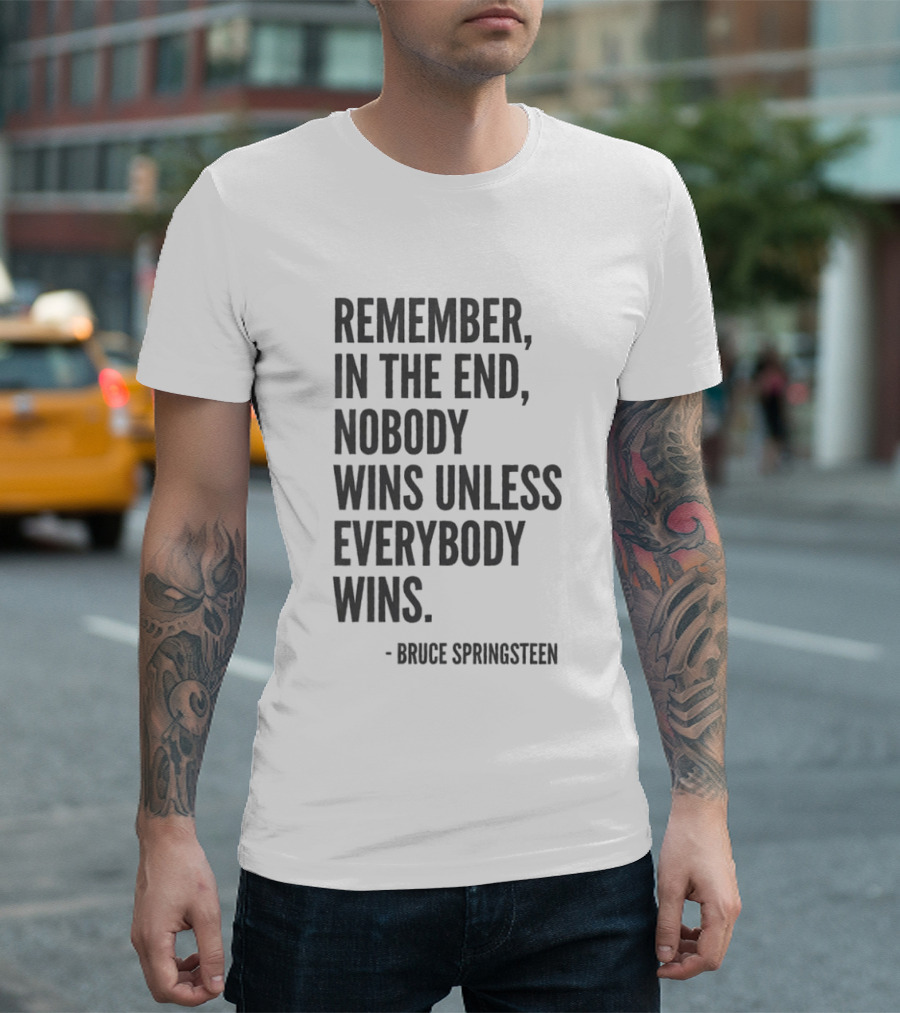 Bruce Springsteen Remember In The End Nobody Wins Unless Everybody Wins T-Shirt