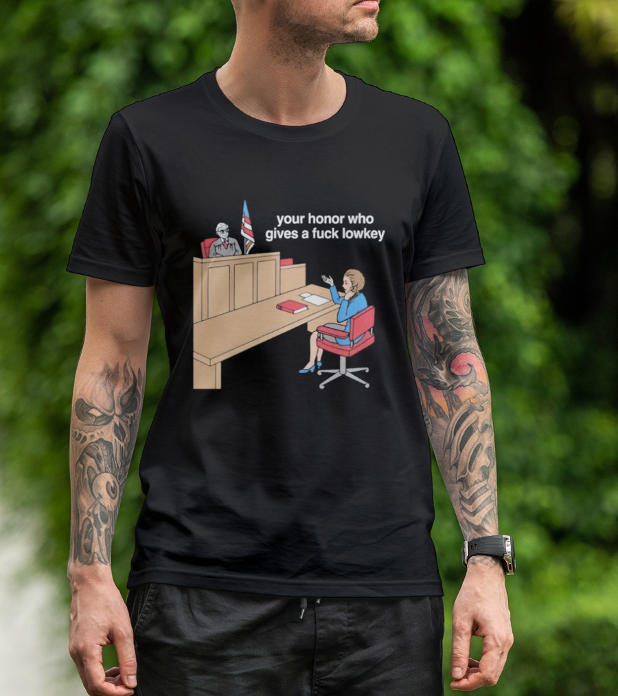 Your Honor Who Gives A Fuck Lowkey Courtroom Scene T-Shirt