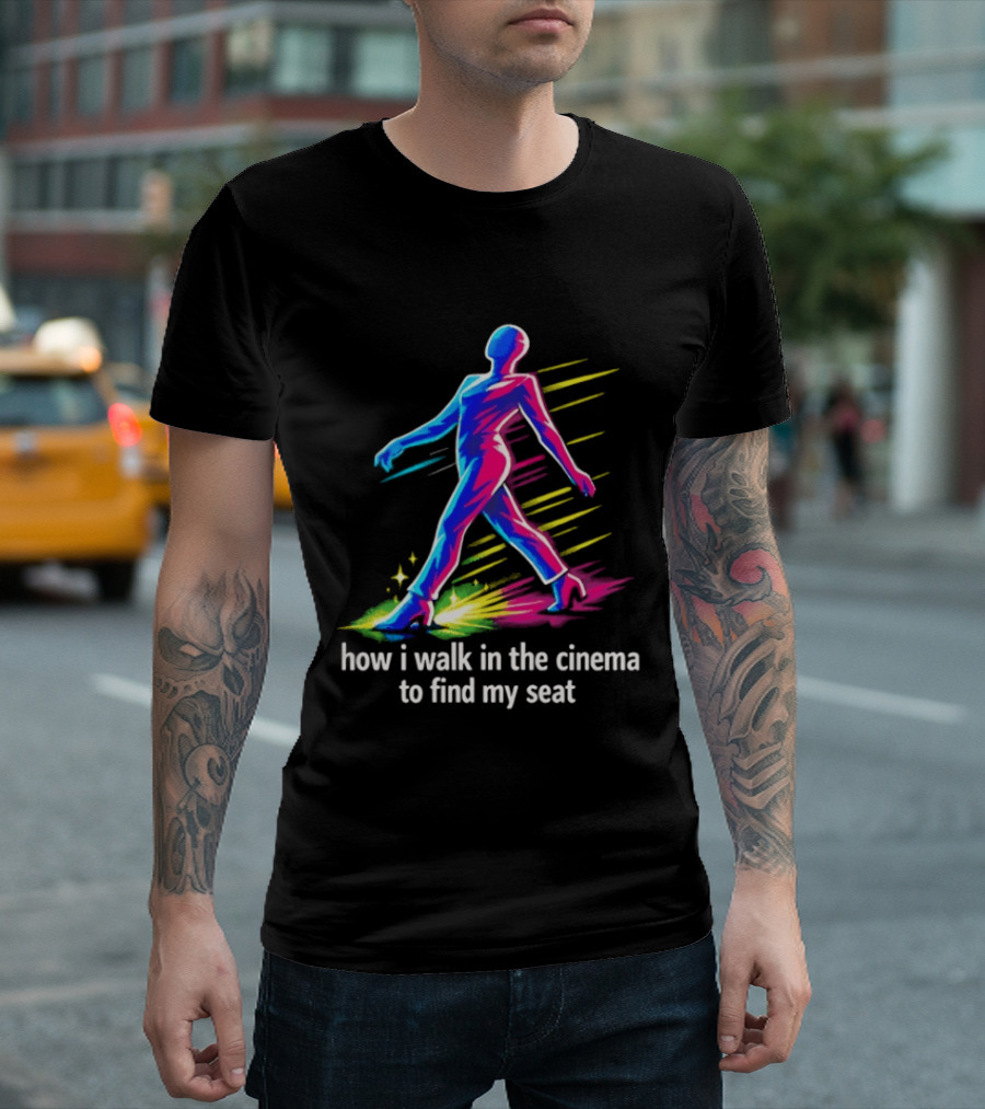 How I Walk In The Cinema To Find My Seat Colorful Strutting Figure T-Shirt