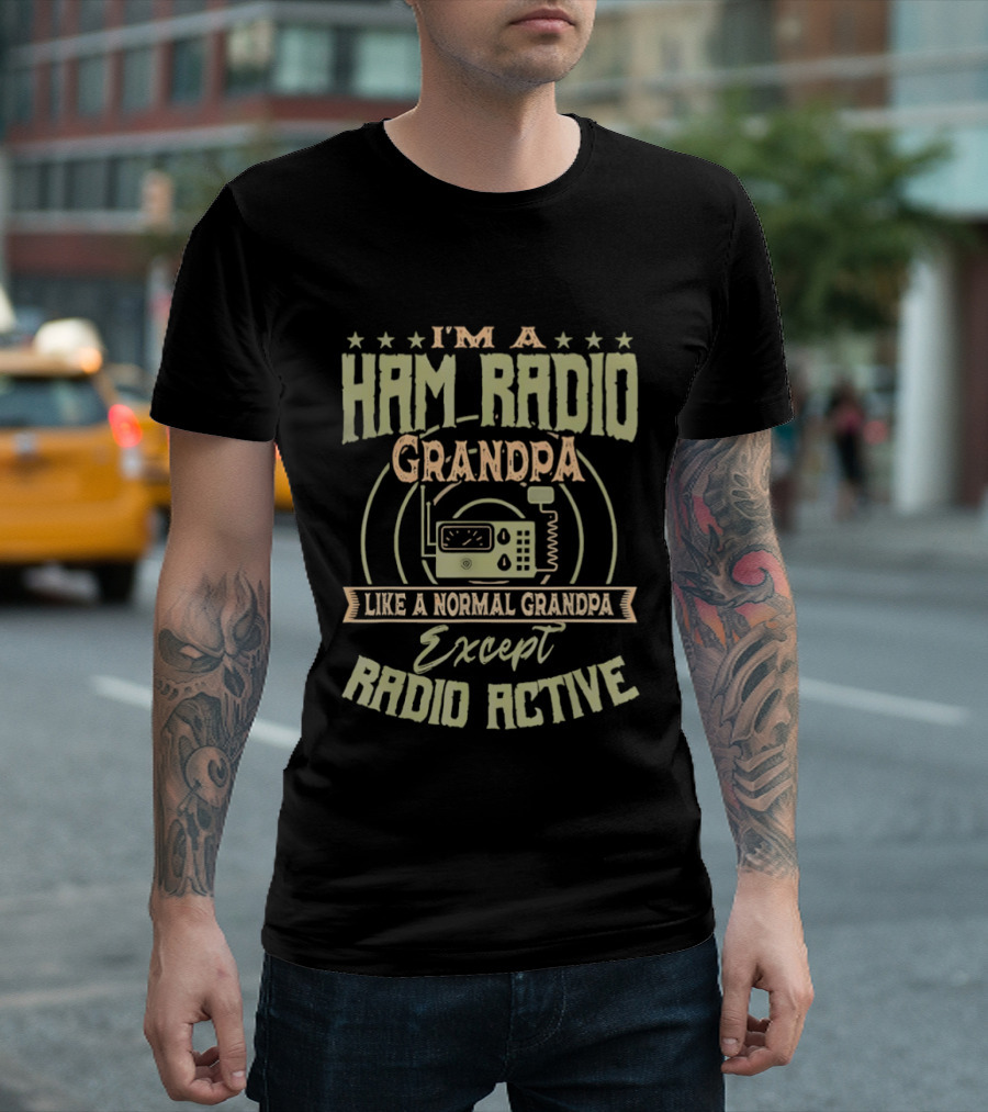 I'm A Ham Radio Grandpa Like A Normal Grandpa Except Radio Active T-Shirt