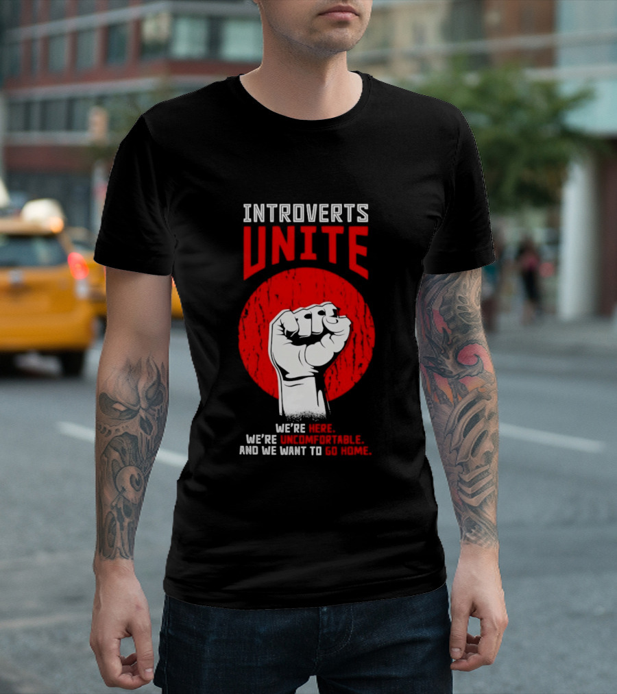 Introverts Unite We're Here We're Uncomfortable And We Want To Go Home Fist T-Shirt