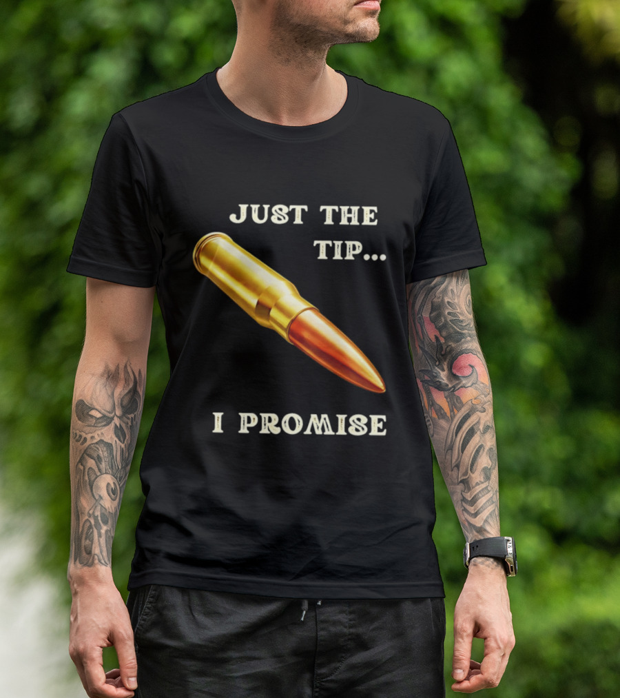Just The Tip I Promise Bullet Ammo T-Shirt