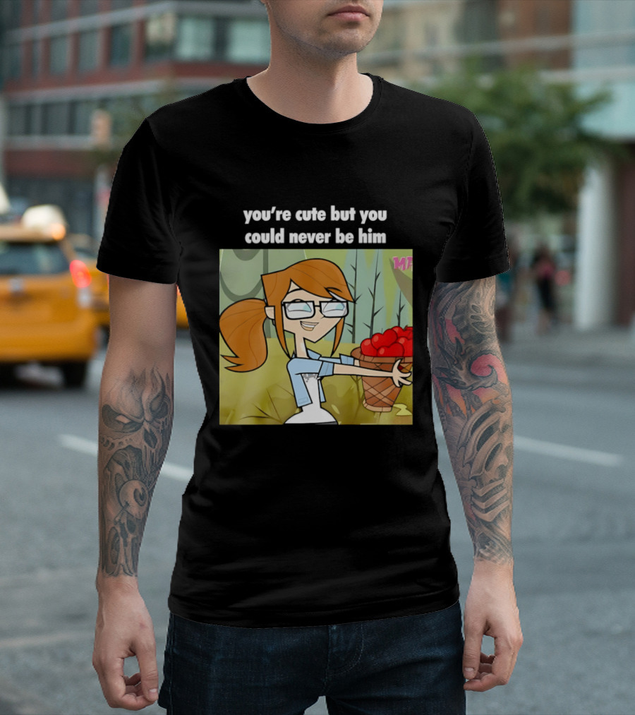 You're Cute But You Could Never Be Him Total Drama Character Holding Basket Of Apples T-Shirt