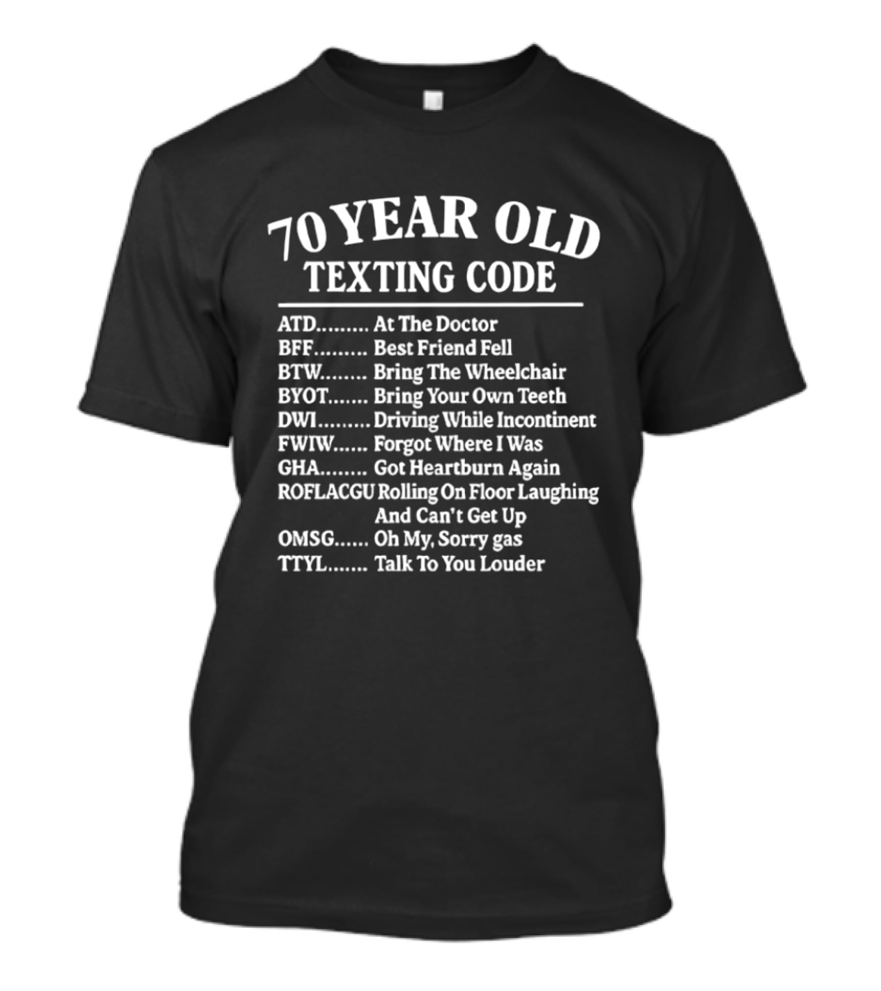 70 Year Old Texting Code ATD BFF BTW BYOT DWI FWIW GHA ROFLACGU OMSG TTYL T-Shirt