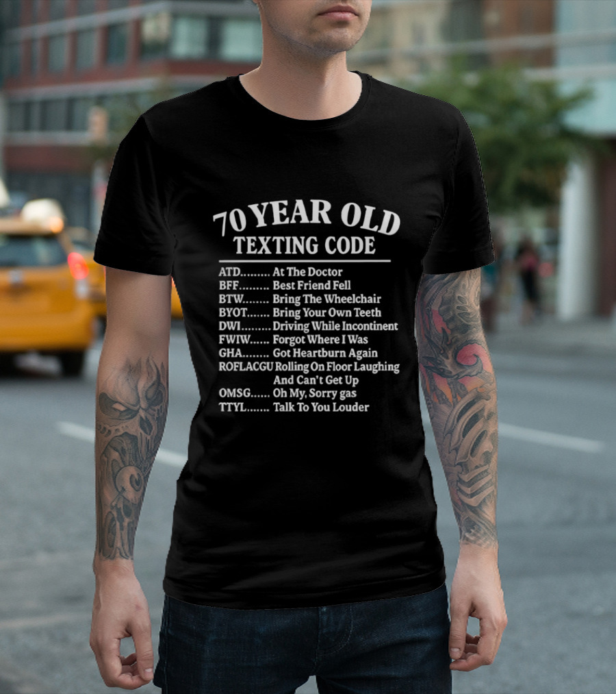 70 Year Old Texting Code ATD BFF BTW BYOT DWI FWIW GHA ROFLACGU OMSG TTYL T-Shirt