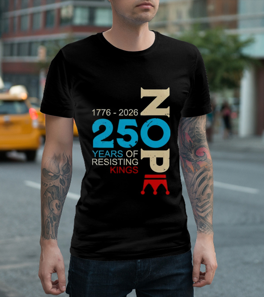 1776 2026 Nope 250 Years Of Resisting Kings T-Shirt
