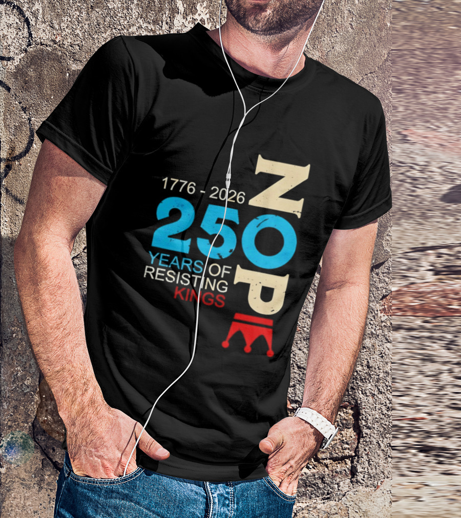 1776 2026 Nope 250 Years Of Resisting Kings T-Shirt