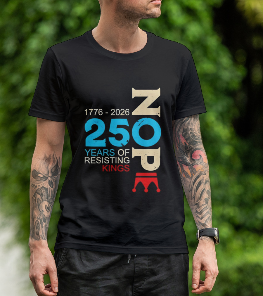 1776 2026 Nope 250 Years Of Resisting Kings T-Shirt