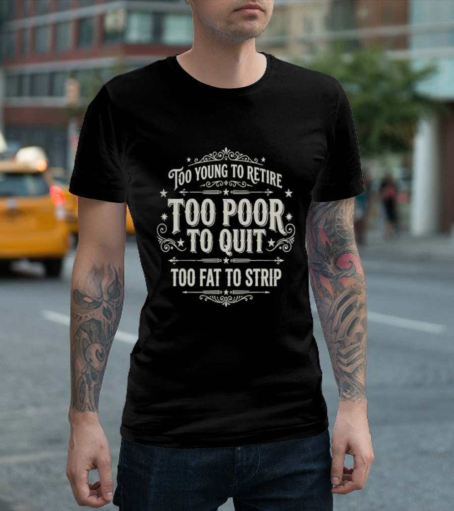 Too Young To Retire Too Poor To Quit Too Fat To Strip Vintage Signage T-Shirt
