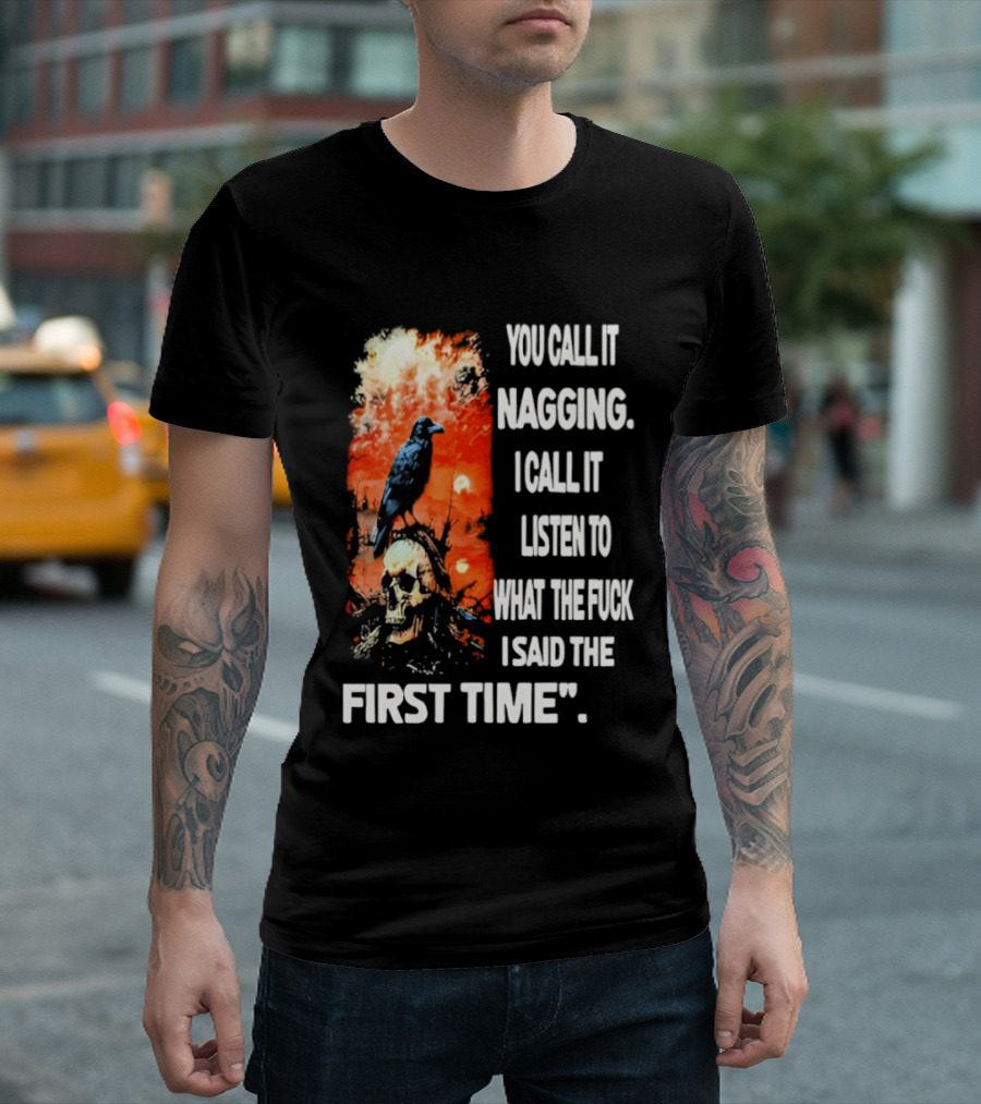 You Call It Nagging Skull Raven What I Said The First Time T-Shirt