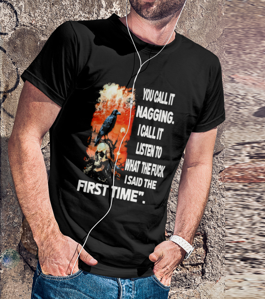 You Call It Nagging Skull Raven What I Said The First Time T-Shirt