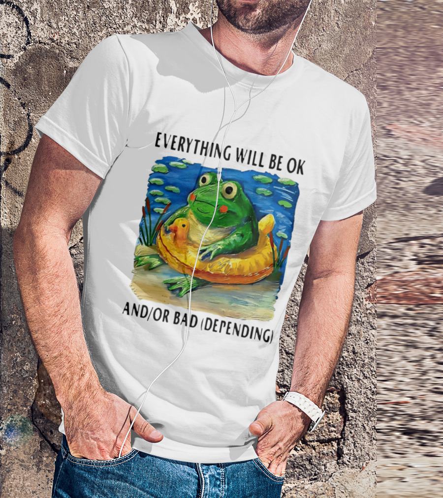 Everything Will Be Ok And/or Bad (depending) Frog T-Shirt