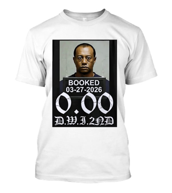 Tiger Woods Booked 03 27 2026 Shot 0.00 DWI 2nd T-Shirt