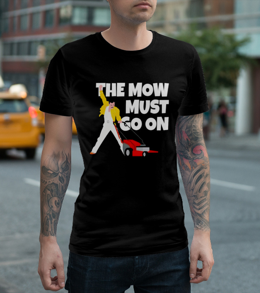 The Mow Must Go On Freddie Mercury Lawn Mower T-Shirt