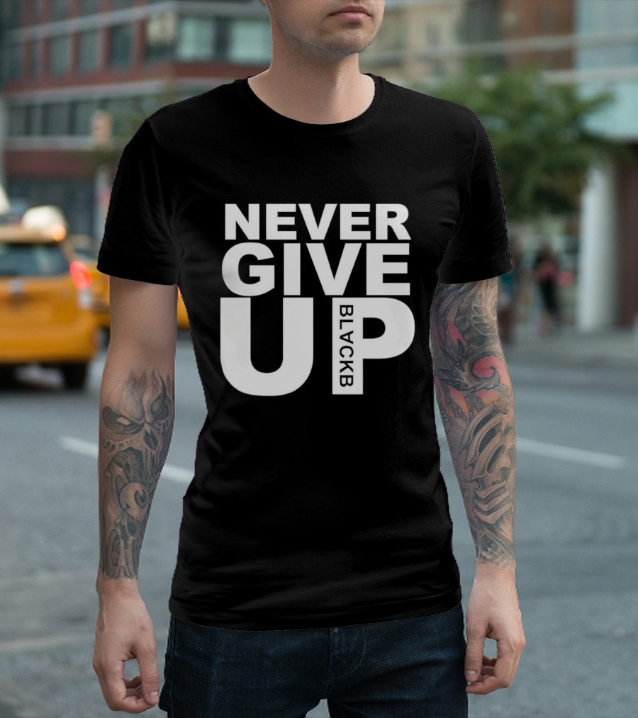 Never Give Up Black B Inspiring Motivational Message T-Shirt