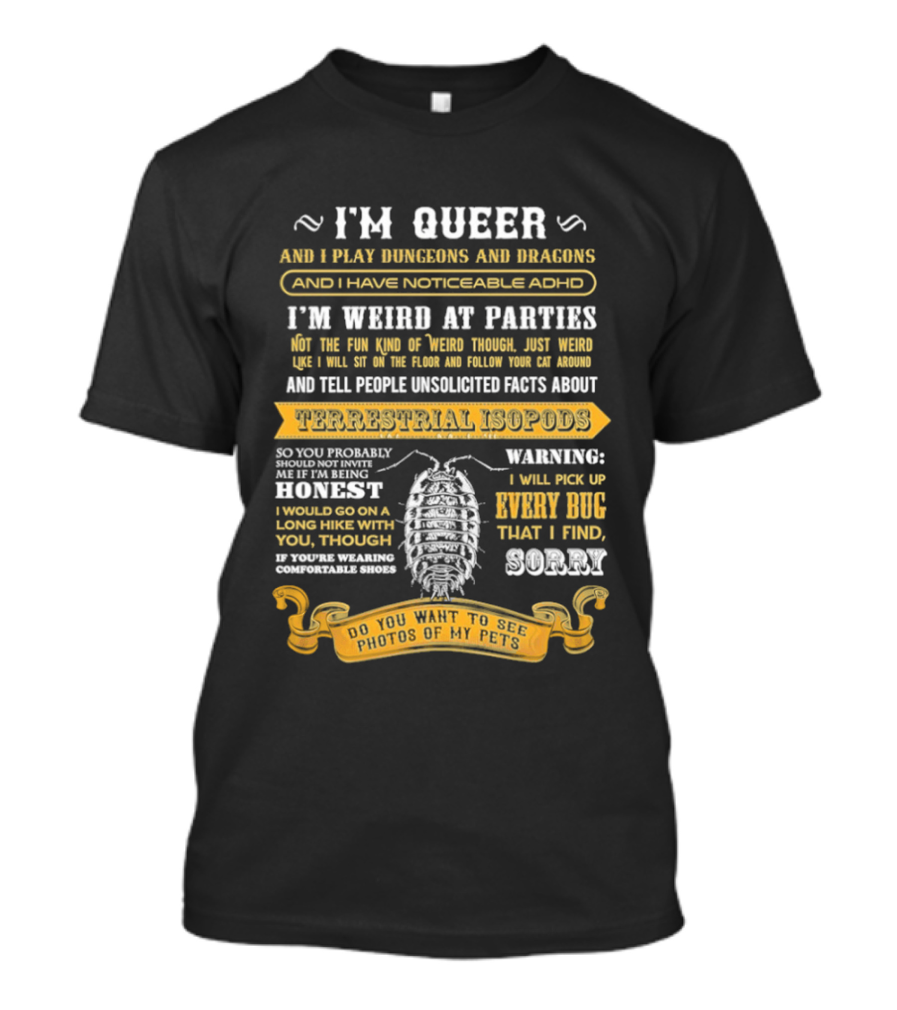 I'm Queer Play Dungeons Dragons Noticeable ADHD Weird At Parties Unsolicited Facts Terrestrial Isopods T-Shirt