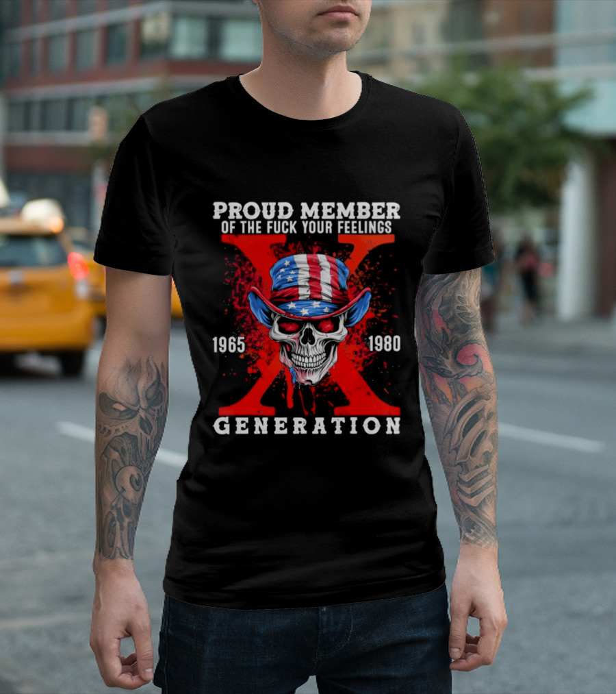 Proud Member Of The Fuck Your Feelings 1965 1980 Generation X Patriotic Skull And Hat T-Shirt