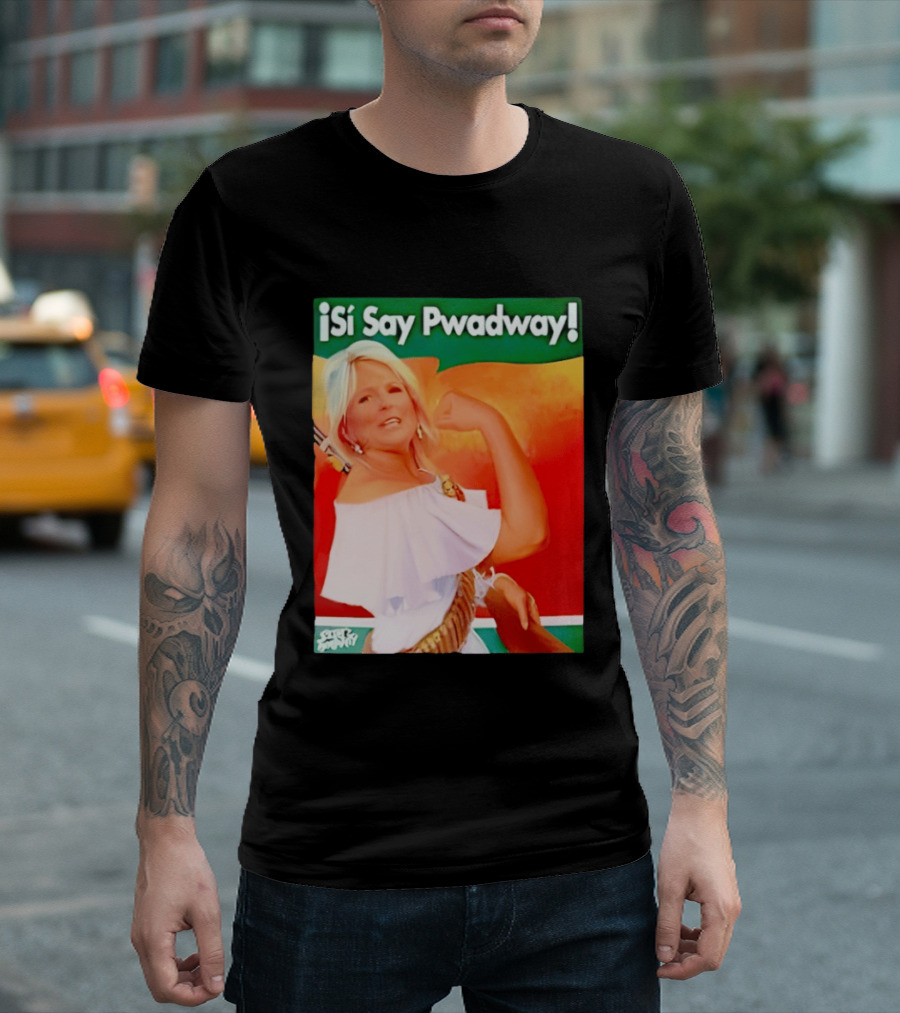 ¡Si Say Pwadway! Jill Biden T-Shirt