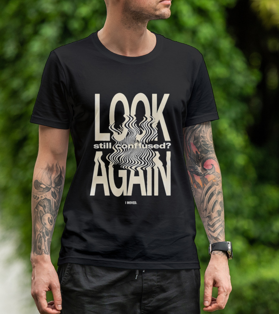 Look Still Confused Again I Moved Optical Illusion T-Shirt
