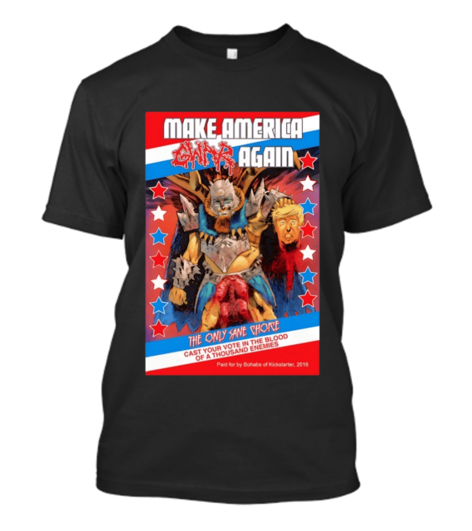 Make America GWAR Again Orgasmageddon Holding Trump Head The Only Sane Choice Cast Your Vote In The Blood Of A Thousand Enemies 2016 T-Shirt