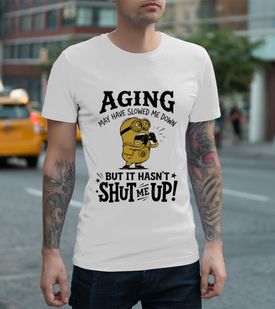 Aging May Have Slowed Me Down Minion But It Hasn't Shut Me Up T-Shirt