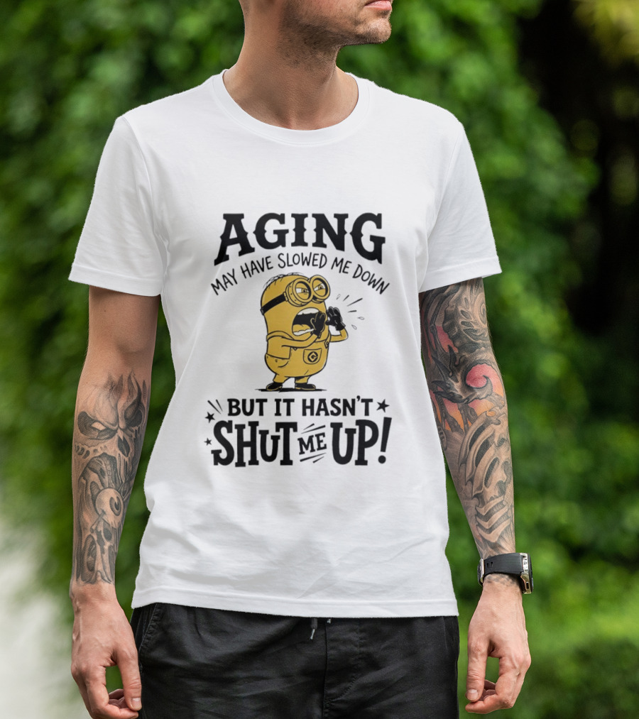 Aging May Have Slowed Me Down Minion But It Hasn't Shut Me Up T-Shirt