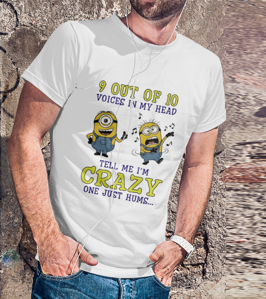 9 Out Of 10 Voices In My Head Tell Me I'm Crazy One Just Hums Minions T-Shirt