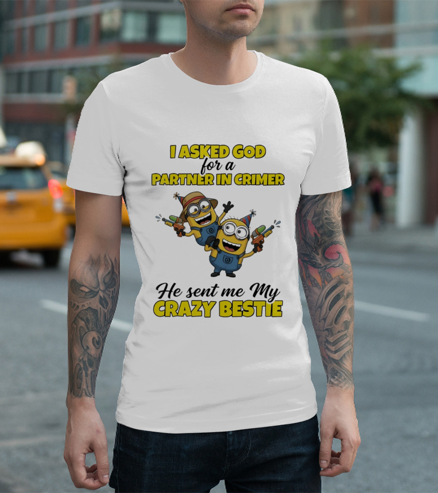 Minion I Asked God For A Partner In Crime He Sent Me My Crazy Bestie T-Shirt