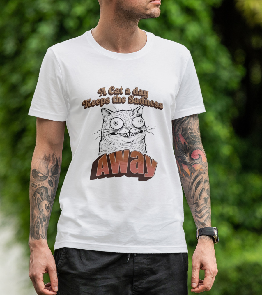 A Cat A Day Keeps The Sadness Away Funny Ugly Cat T-Shirt