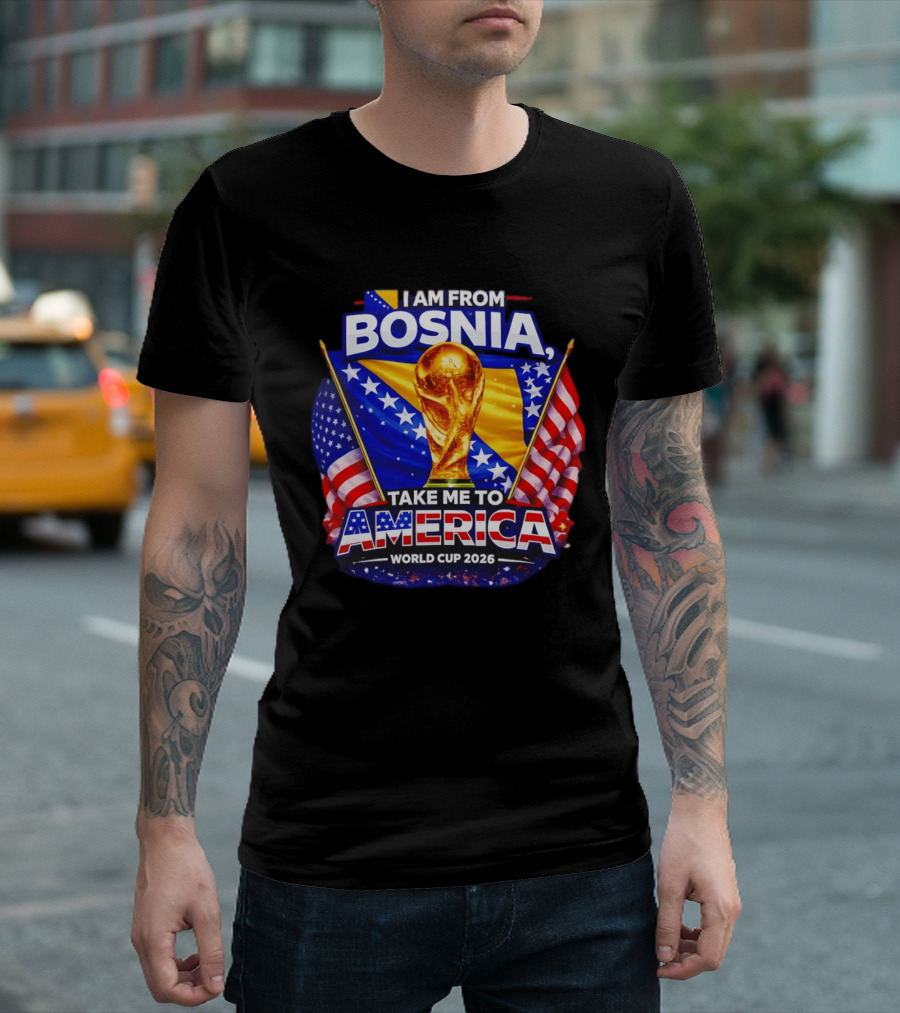 I Am From Bosnia Take Me To America World Cup 2026 T-Shirt