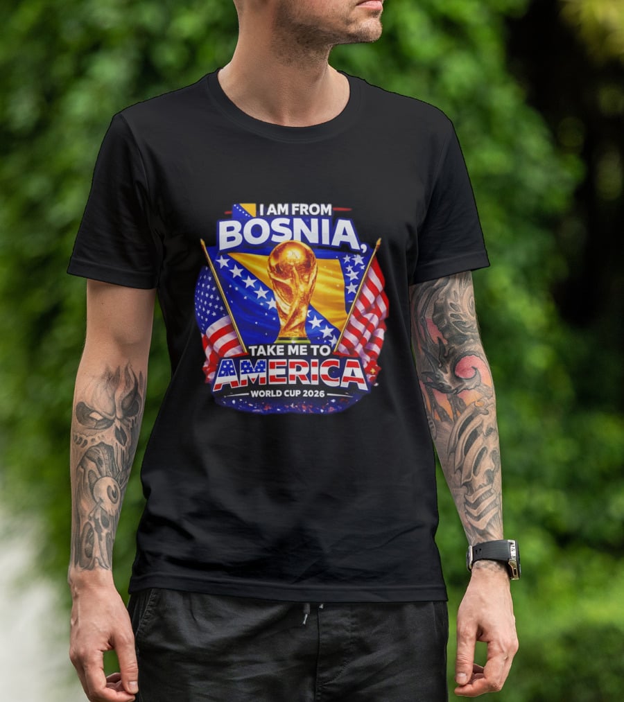 I Am From Bosnia Take Me To America World Cup 2026 T-Shirt