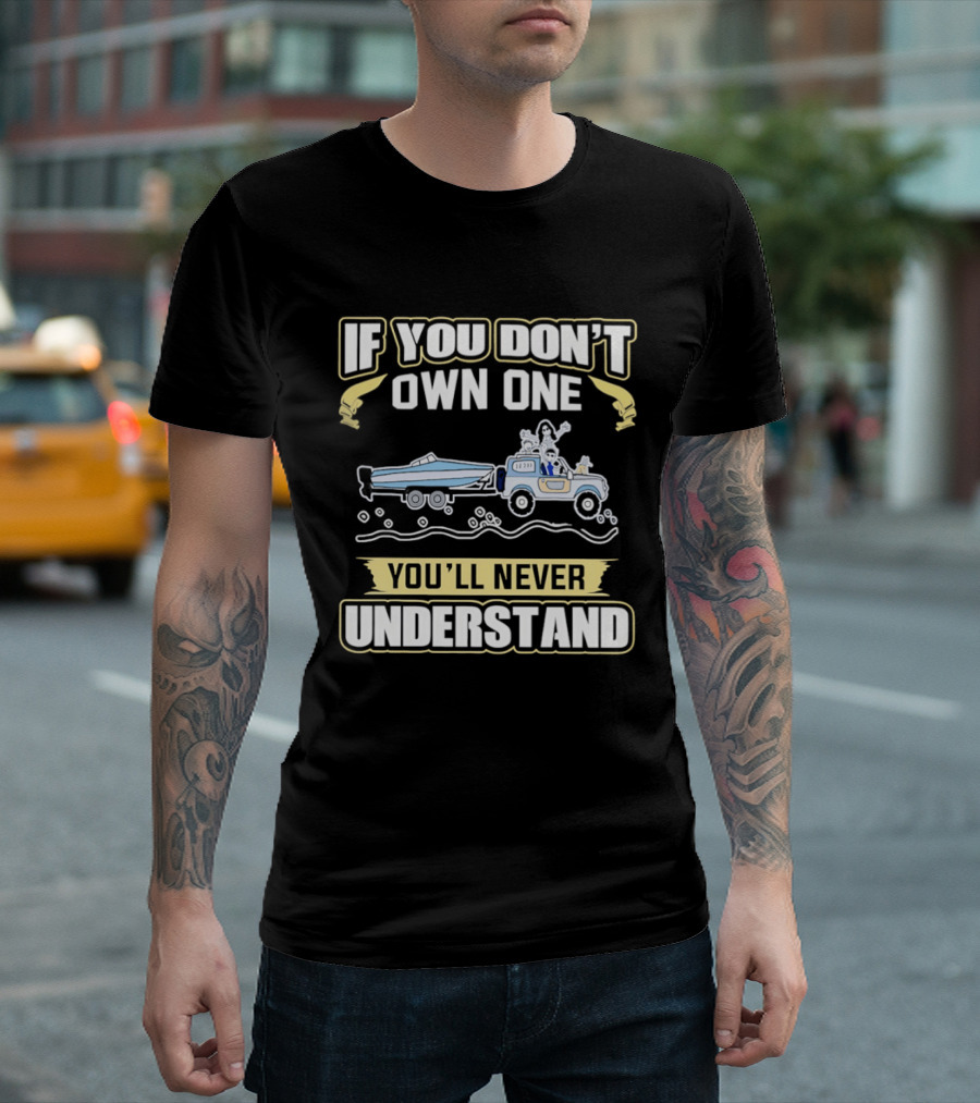IF YOU DON'T OWN ONE YOU'LL NEVER UNDERSTAND Truck And Boat Adventure T-Shirt