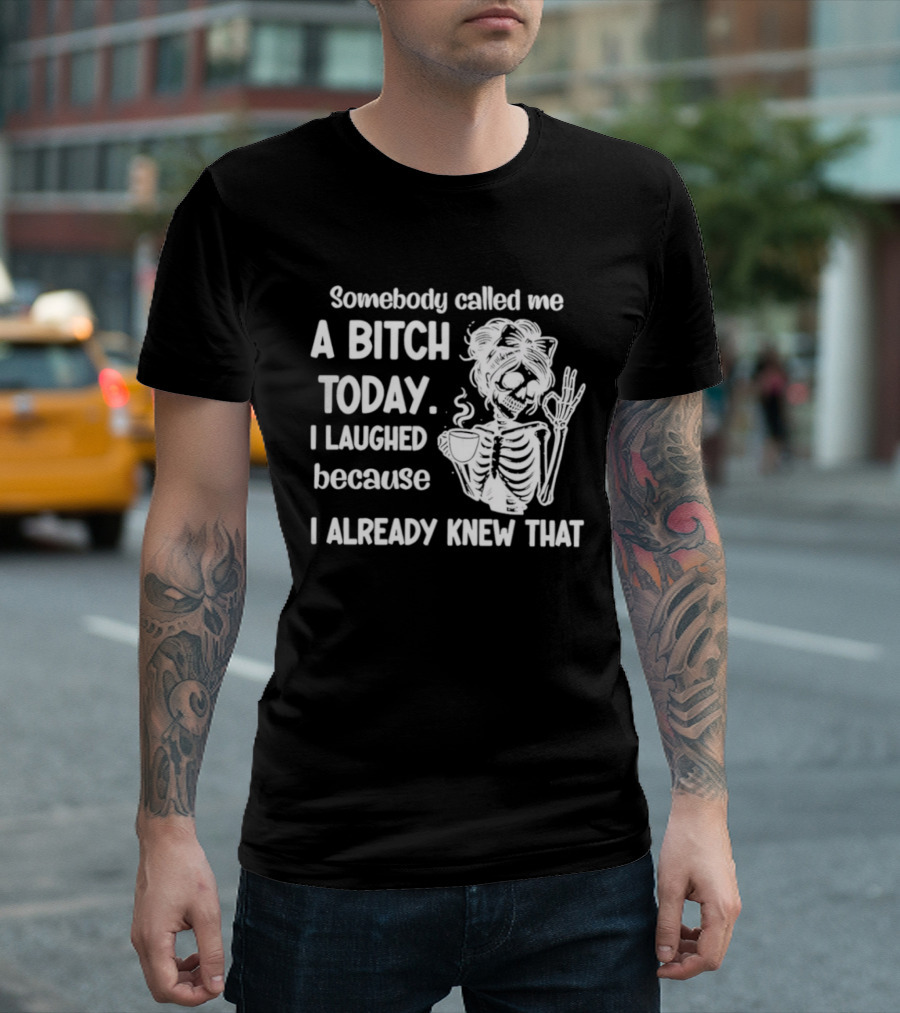 Somebody Called Me A Bitch Today I Laughed Because I Already Knew That Skeleton Pinup T-Shirt
