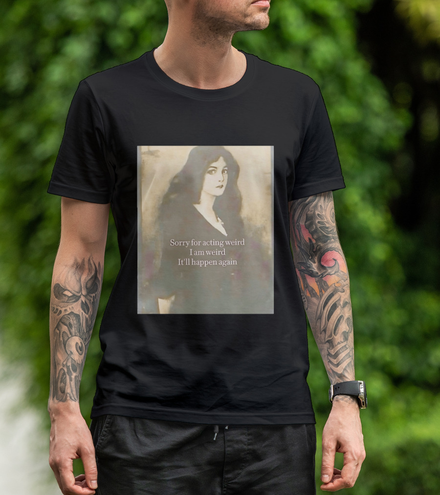 Sorry For Acting Weird I Am Weird It'll Happen Again Girl T-Shirt