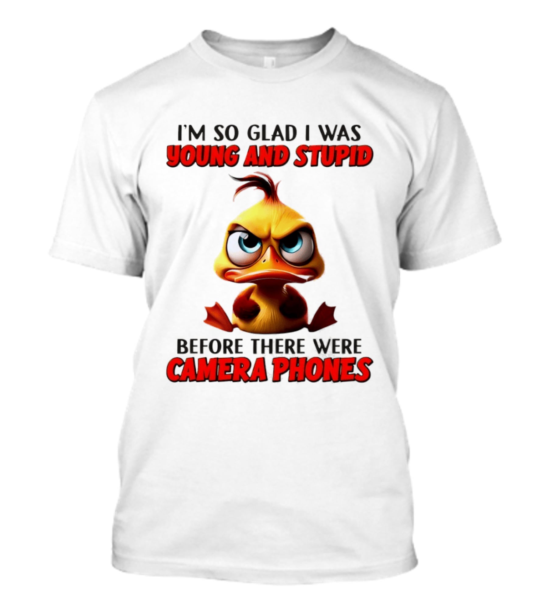 I'm So Glad I Was Young And Stupid Duck Before There Were Camera Phones T-Shirt