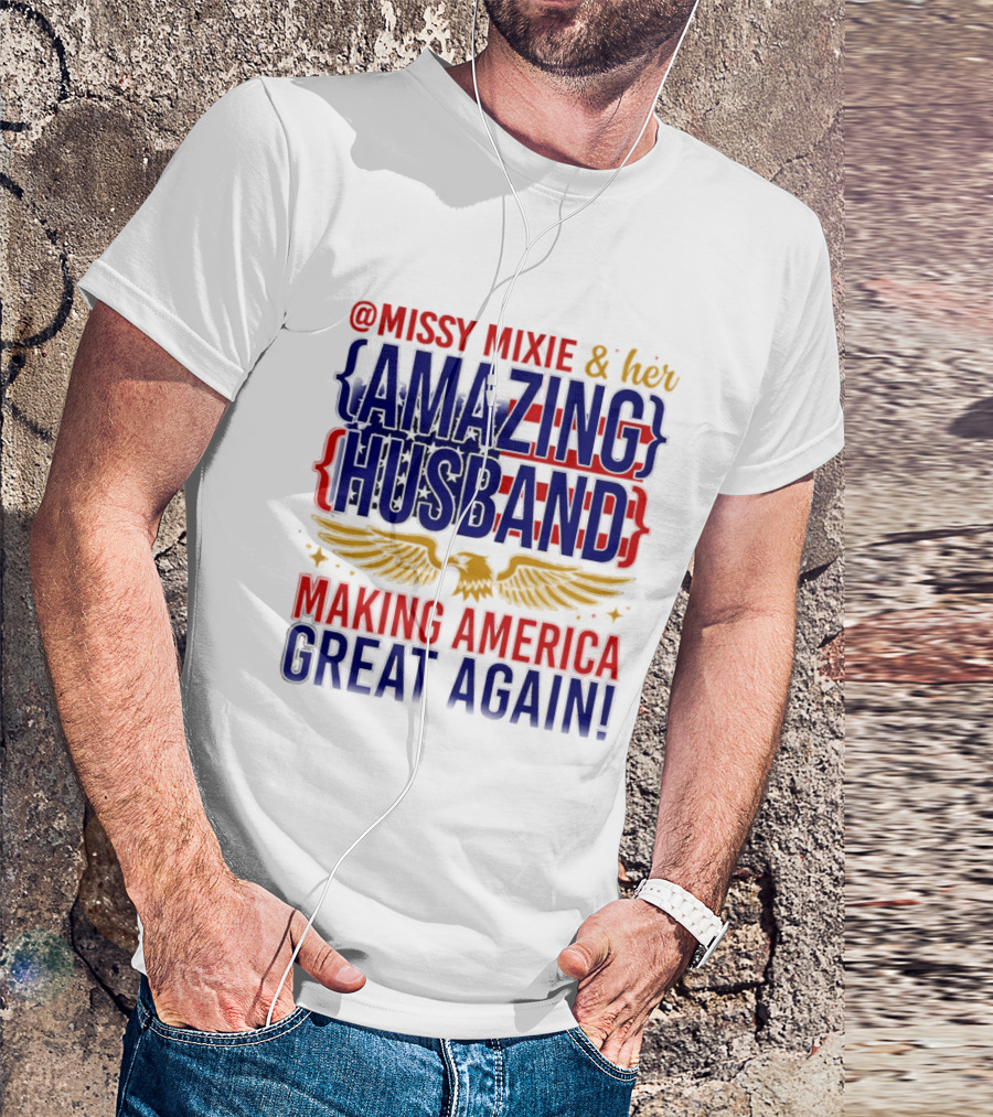 Missy Mixie And Her Amazing Husband Making America Great Again T-Shirt