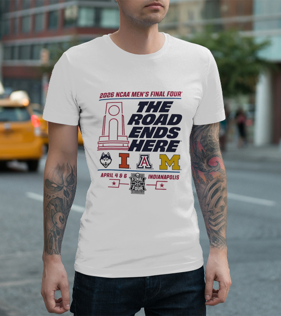 2026 NCAA Men's Final Four The Road Ends Here UConn Illinois Arizona Michigan April 4 6 Indianapolis T-Shirt