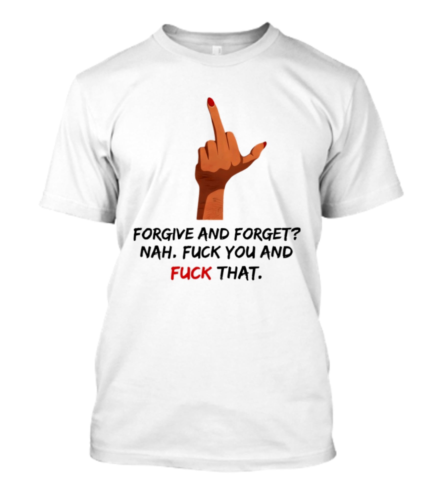 Middle Finger Forgive And Forget Nah Fuck You And Fuck That T-Shirt