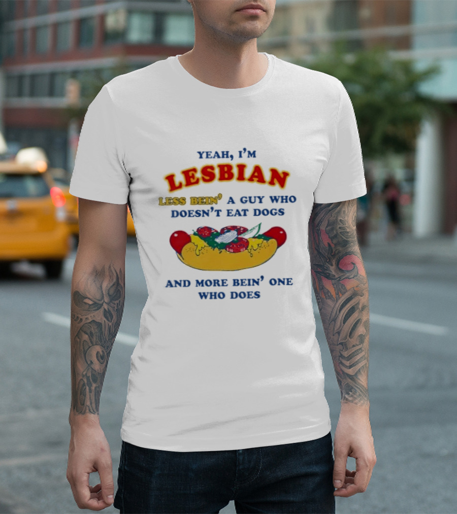 Yeah I'm Lesbian Less Bein' A Guy Who Doesn't Eat Dogs And More Bein' One Who Does Hotdog And Cheese T-Shirt
