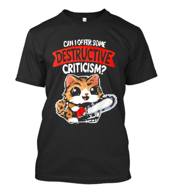 Cat Can I Offer Some Destructive Criticism Chainsaw Cat T-Shirt