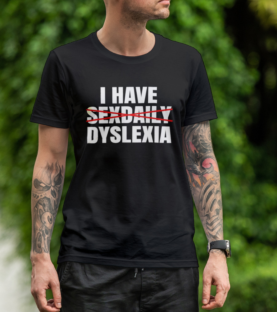 I Have Dyslexia No Sexdaily Humor Wordplay T-Shirt