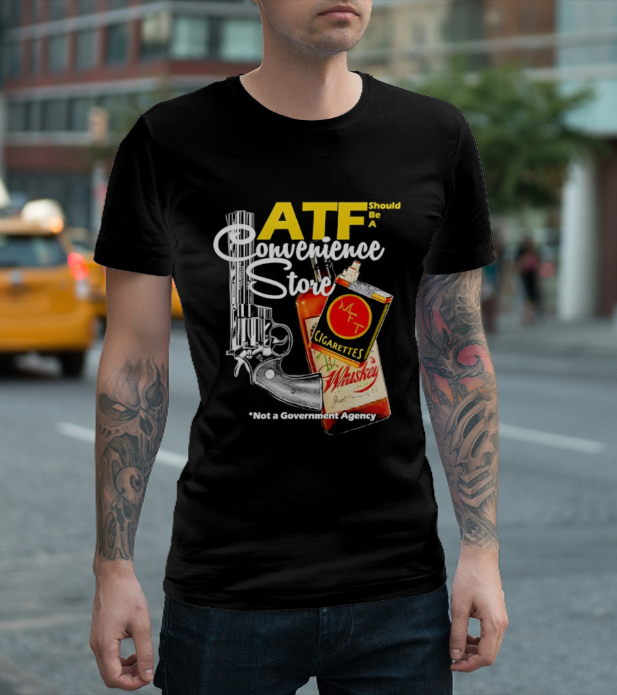 ATF Convenience Store Not A Government Agency Whiskey Cigarettes Gun T-Shirt