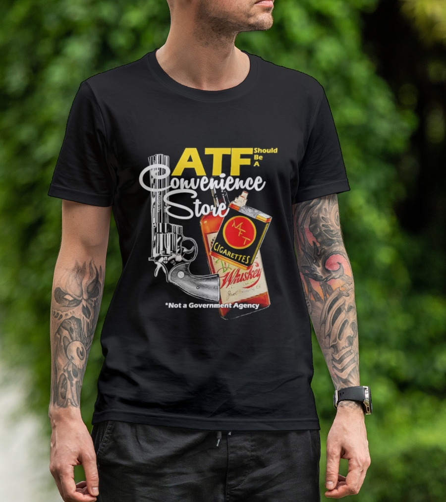 ATF Convenience Store Not A Government Agency Whiskey Cigarettes Gun T-Shirt