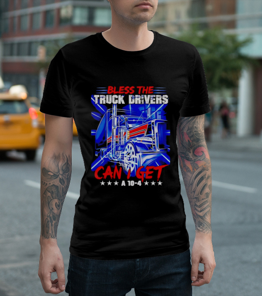 Bless The Truck Drivers Can I Get A 10 4 Semi Trucker Stars Stripes Bold Blue Rig T-Shirt