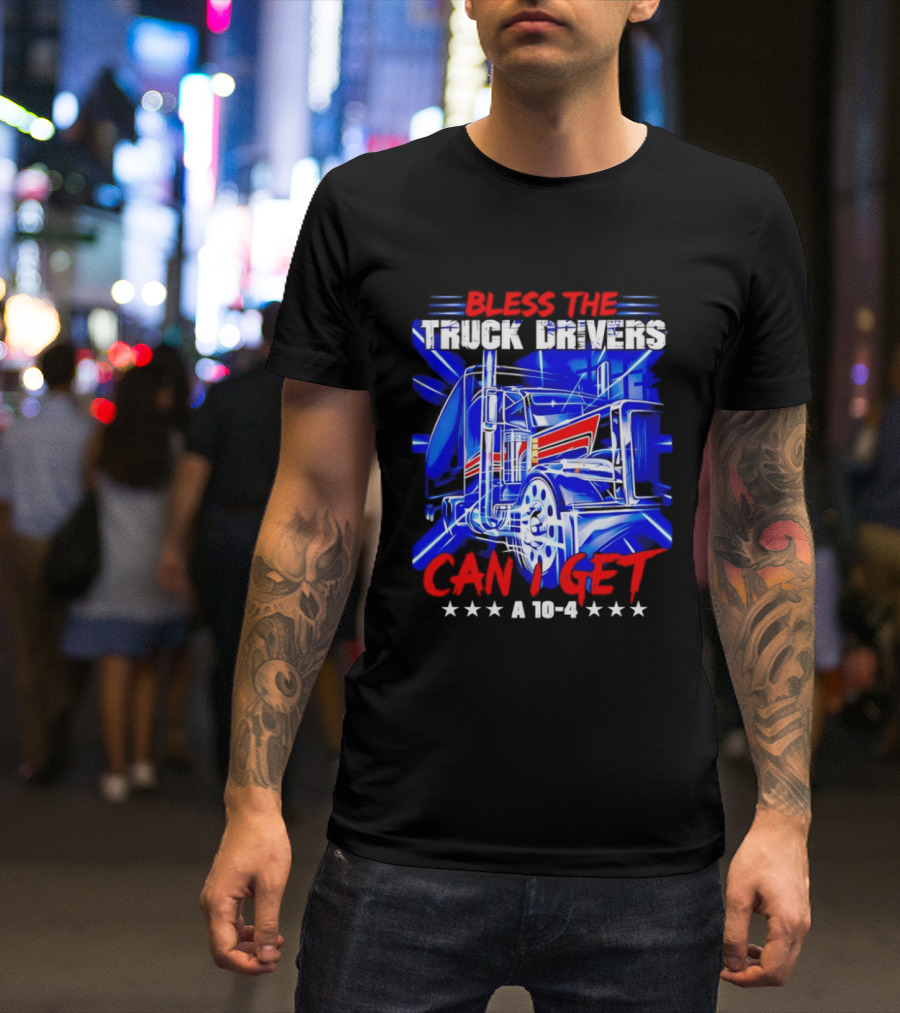 Bless The Truck Drivers Can I Get A 10 4 Semi Trucker Stars Stripes Bold Blue Rig T-Shirt