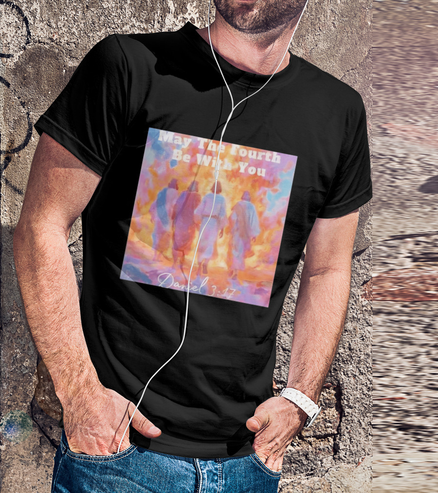 May The Fourth Be With You Daniel 3:17 Biblical Verse Artistry T-Shirt