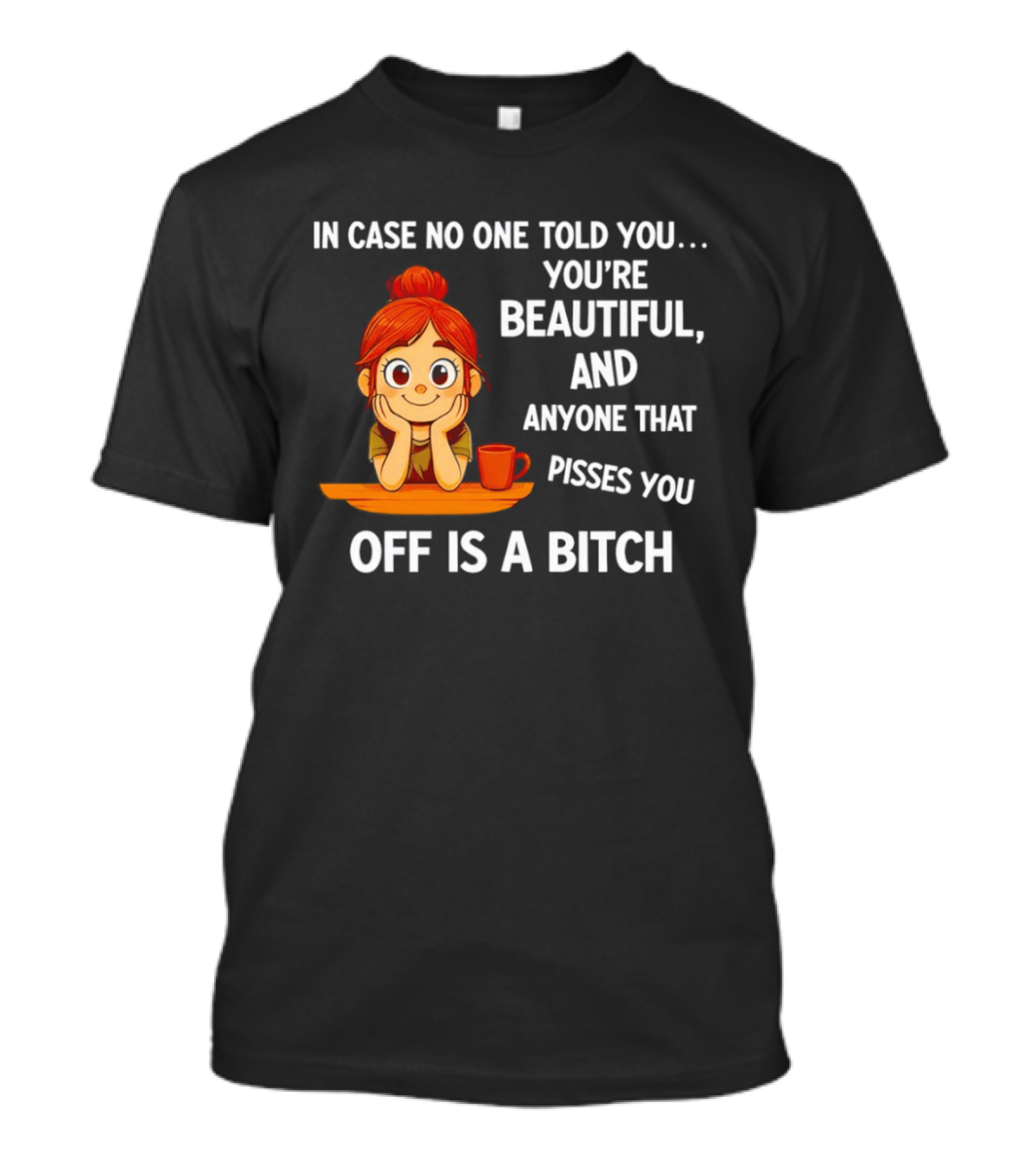 In Case No One Told You You're Beautiful Anyone That Pisses You Off Is A Bitch Redhead Coffee Table T-Shirt