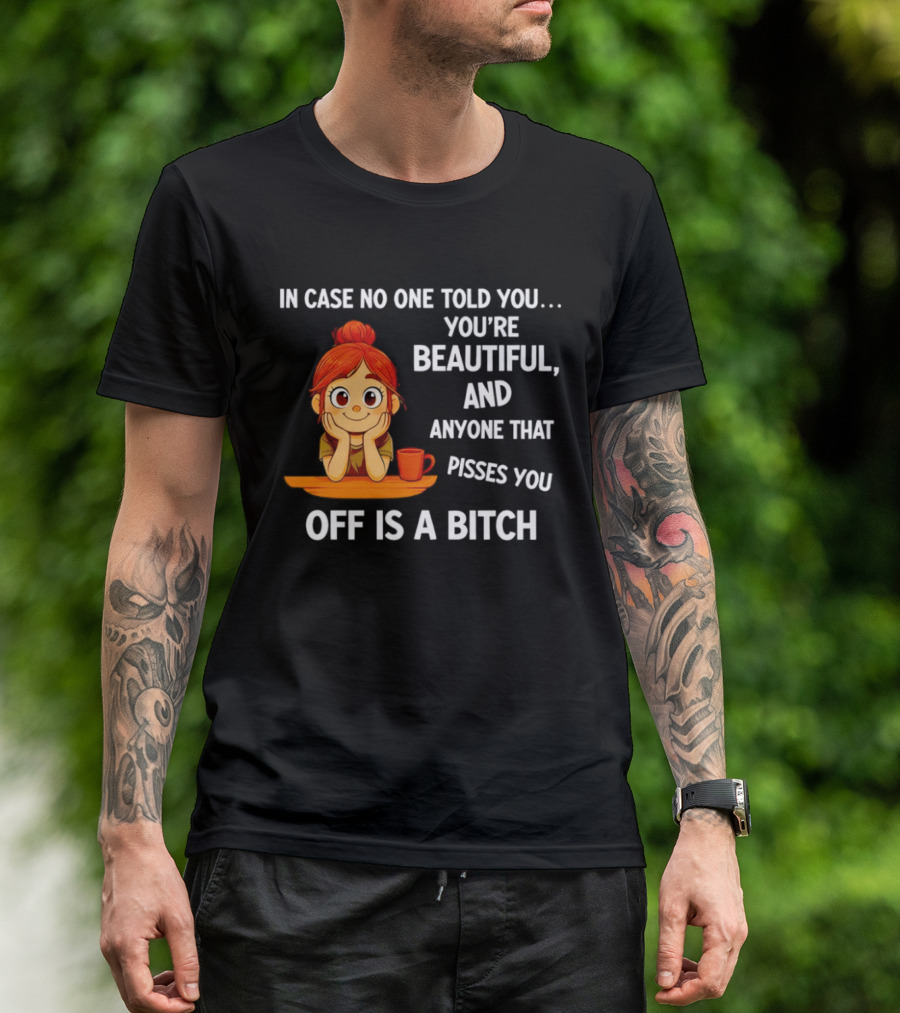 In Case No One Told You You're Beautiful Anyone That Pisses You Off Is A Bitch Redhead Coffee Table T-Shirt