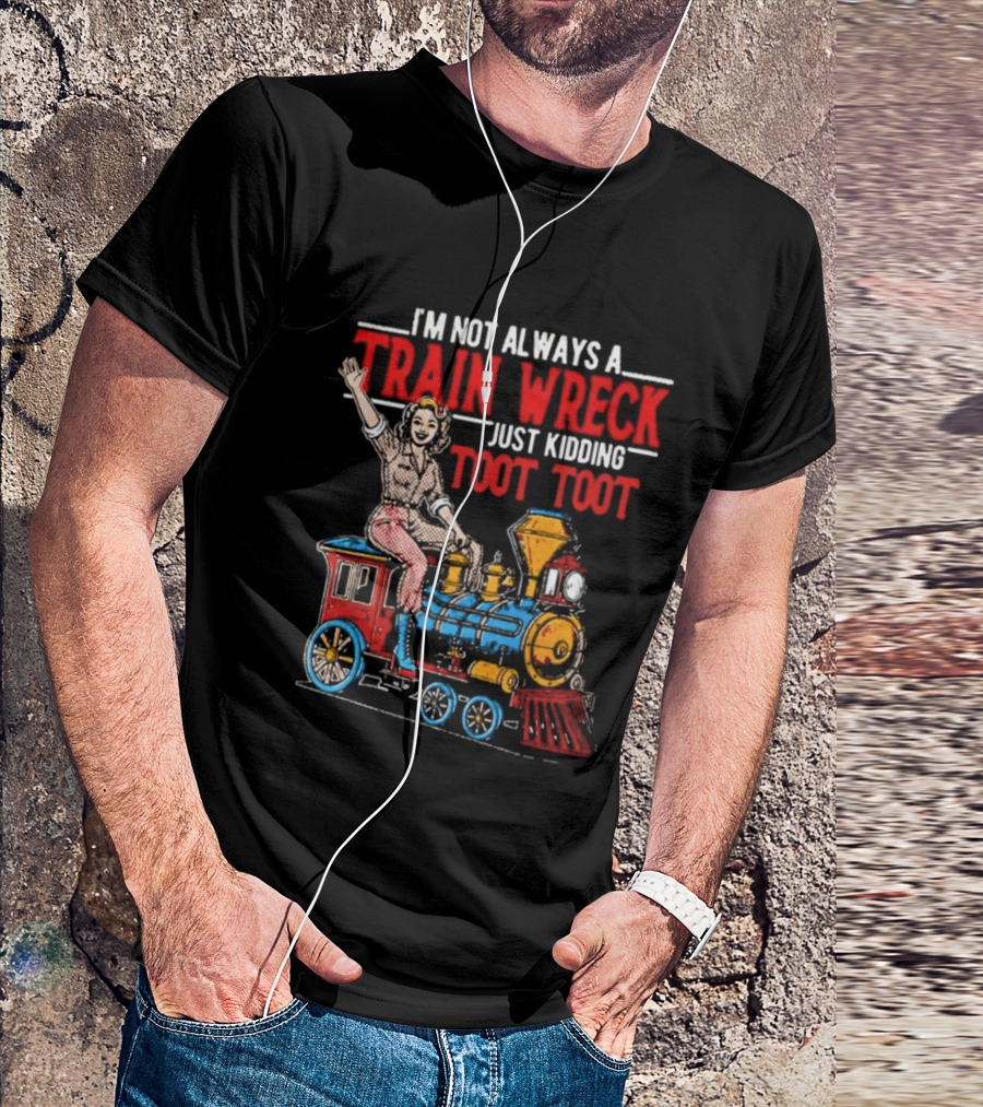I'm Not Always A Train Wreck Just Kidding Toot Toot Train Outfit T-Shirt